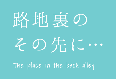 路地裏のその先に・・・The place in the back alley